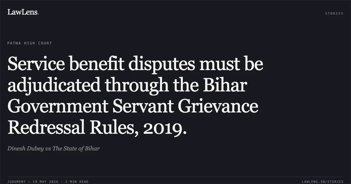 Service benefit disputes must be adjudicated through the Bihar Government Servant Grievance Redressal Rules, 2019.. Dinesh Dubey vs The State of Bihar. Patna High Court. LawLens