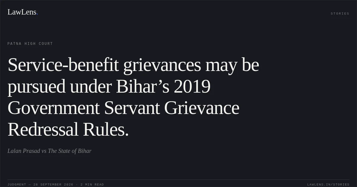 Service-benefit grievances may be pursued under Bihar’s 2019 Government Servant Grievance Redressal Rules.. Lalan Prasad vs The State of Bihar. Patna High Court. LawLens