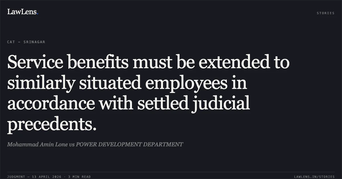 Service benefits must be extended to similarly situated employees in accordance with settled judicial precedents.. Mohammad Amin Lone vs POWER DEVELOPMENT DEPARTMENT. Central Administrative Tribunal. LawLens