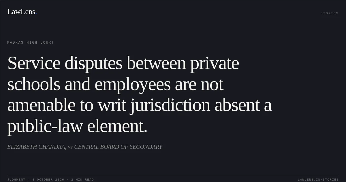 Service disputes between private schools and employees are not amenable to writ jurisdiction absent a public-law element.. ELIZABETH CHANDRA, vs CENTRAL BOARD OF SECONDARY. Madras High Court. LawLens