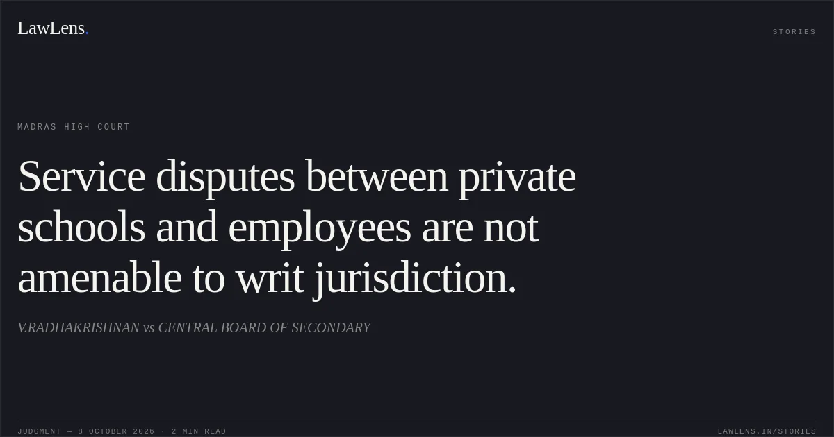 Service disputes between private schools and employees are not amenable to writ jurisdiction.. V.RADHAKRISHNAN vs CENTRAL BOARD OF SECONDARY. Madras High Court. LawLens