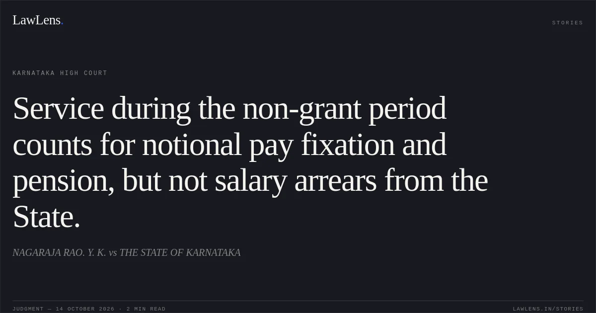 Service during the non-grant period counts for notional pay fixation and pension, but not salary arrears from the State.. NAGARAJA RAO. Y. K. vs THE STATE OF KARNATAKA. Karnataka High Court. LawLens