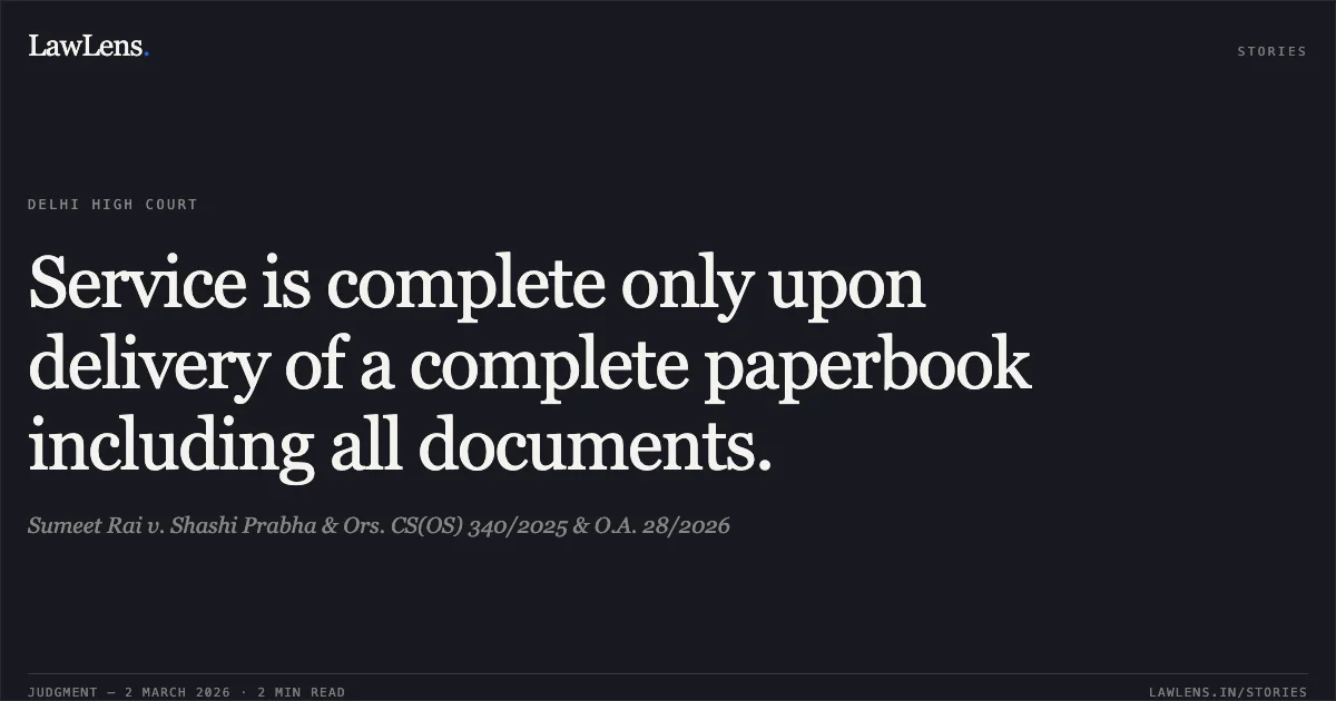 Service is complete only upon delivery of a complete paperbook including all documents.. Sumeet Rai v. Shashi Prabha & Ors. CS(OS) 340/2025 & O.A. 28/2026. Delhi High Court. LawLens