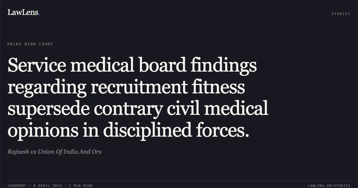 Service medical board findings regarding recruitment fitness supersede contrary civil medical opinions in disciplined forces.. Rajnesh vs Union Of India And Ors. Delhi High Court. LawLens