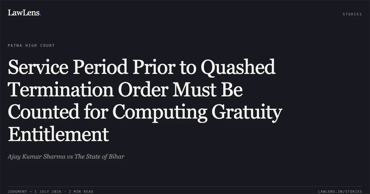 Service Period Prior to Quashed Termination Order Must Be Counted for Computing Gratuity Entitlement. Ajay Kumar Sharma vs The State of Bihar. Patna High Court. LawLens
