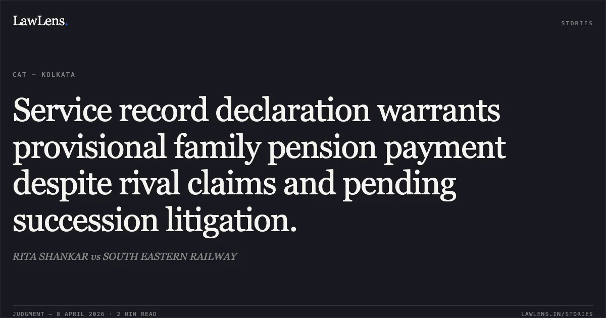 Service record declaration warrants provisional family pension payment despite rival claims and pending succession litigation.. RITA SHANKAR vs SOUTH EASTERN RAILWAY. Central Administrative Tribunal. LawLens
