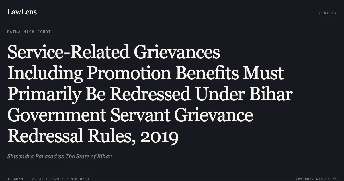 Service-Related Grievances Including Promotion Benefits Must Primarily Be Redressed Under Bihar Government Servant Grievance Redressal Rules, 2019. Shivendra Parasad vs The State of Bihar. Patna High Court. LawLens