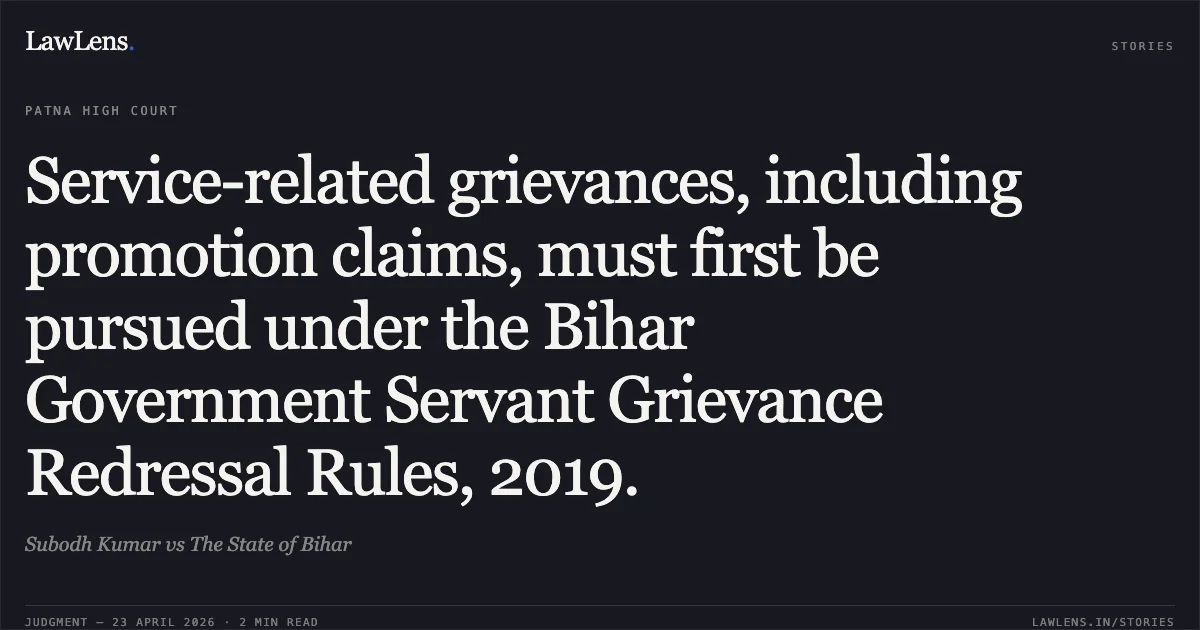 Service-related grievances, including promotion claims, must first be pursued under the Bihar Government Servant Grievance Redressal Rules, 2019.. Subodh Kumar vs The State of Bihar. Patna High Court. LawLens