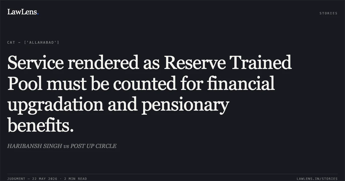 Service rendered as Reserve Trained Pool must be counted for financial upgradation and pensionary benefits.. HARIBANSH SINGH vs POST UP CIRCLE. Central Administrative Tribunal. LawLens