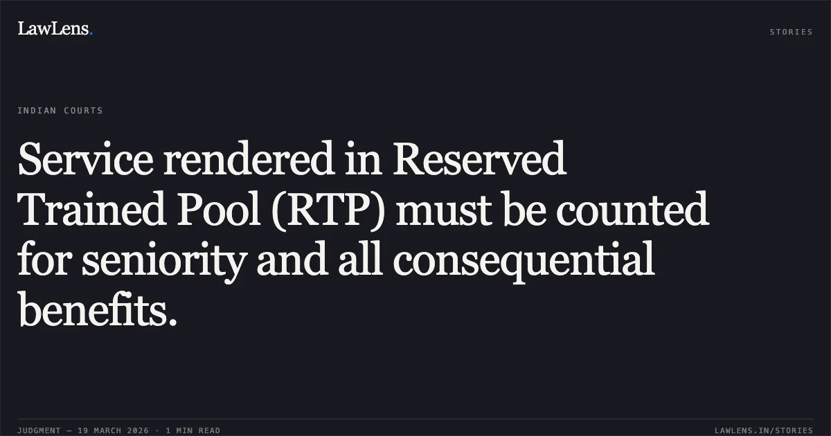 Service rendered in Reserved Trained Pool (RTP) must be counted for seniority and all consequential benefits.. Satish Kumar vs VANDITA KAUL SECRETARY & ORS M/O COMMUNICATIONS. Central Administrative Tribunal. LawLens
