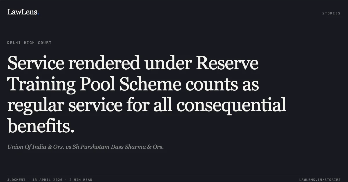 Service rendered under Reserve Training Pool Scheme counts as regular service for all consequential benefits.. Union Of India & Ors. vs Sh Purshotam Dass Sharma & Ors.. Delhi High Court. LawLens