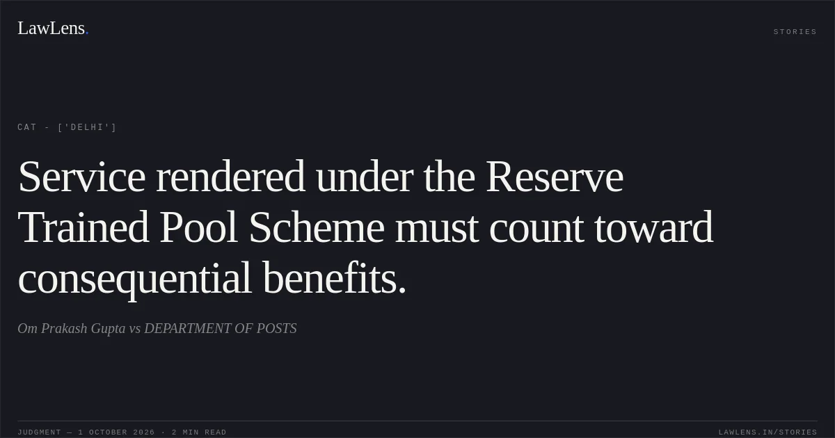 Service rendered under the Reserve Trained Pool Scheme must count toward consequential benefits.. Om Prakash Gupta vs DEPARTMENT OF POSTS. CAT - ['Delhi']. LawLens