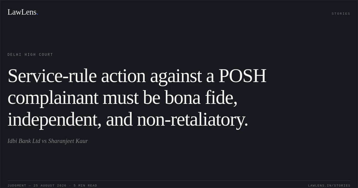 Service-rule action against a POSH complainant must be bona fide, independent, and non-retaliatory.. Idbi Bank Ltd vs Sharanjeet Kaur. Delhi High Court. LawLens
