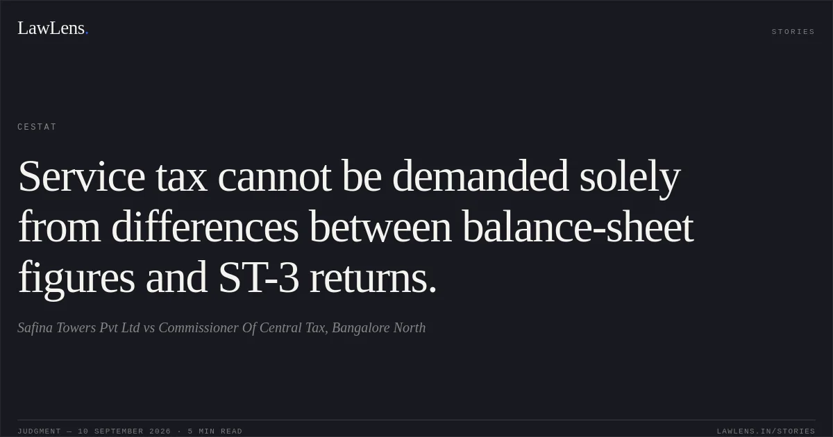 Service tax cannot be demanded solely from differences between balance-sheet figures and ST-3 returns.. Safina Towers Pvt Ltd vs Commissioner Of Central Tax, Bangalore North. CESTAT. LawLens