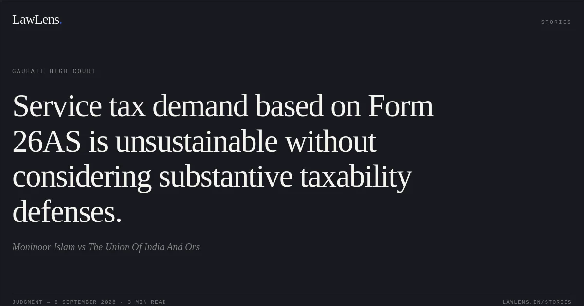 Service tax demand based on Form 26AS is unsustainable without considering substantive taxability defenses.. Moninoor Islam vs The Union Of India And Ors. Gauhati High Court. LawLens