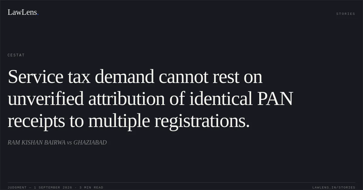 Service tax demand cannot rest on unverified attribution of identical PAN receipts to multiple registrations.. RAM KISHAN BAIRWA vs GHAZIABAD. CESTAT. LawLens