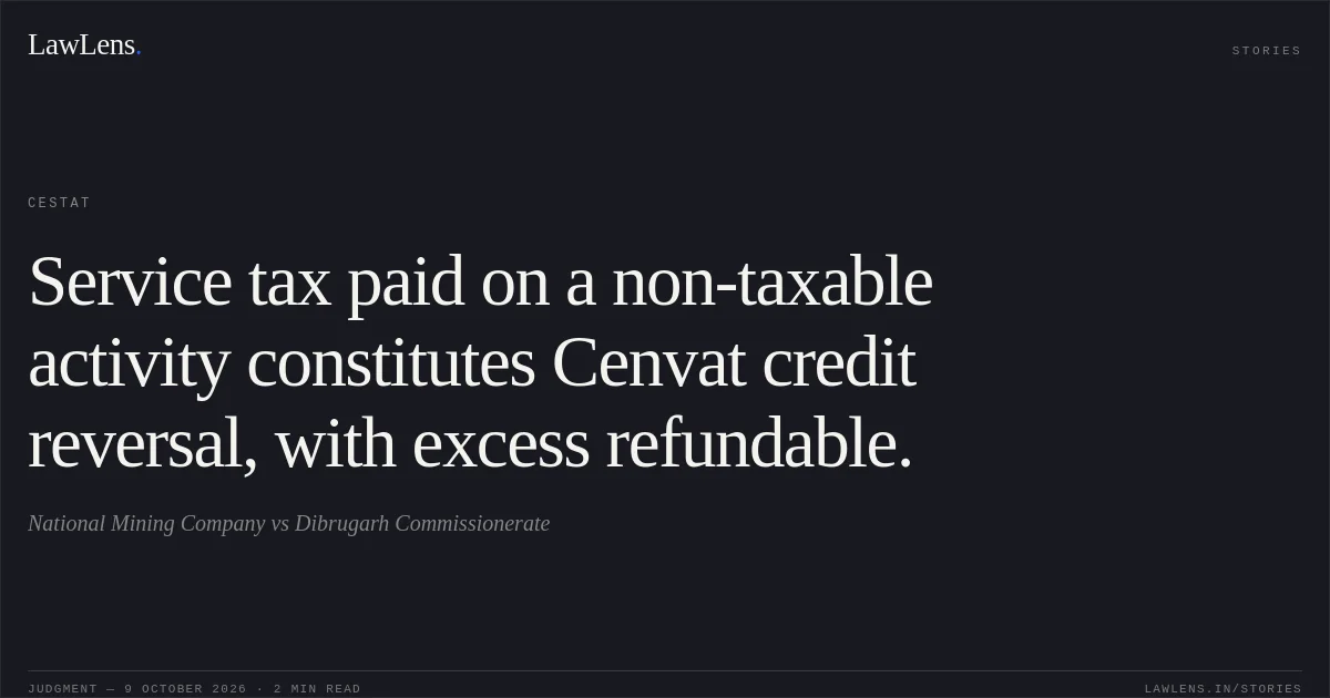 Service tax paid on a non-taxable activity constitutes Cenvat credit reversal, with excess refundable.. National Mining Company vs Dibrugarh Commissionerate. CESTAT. LawLens