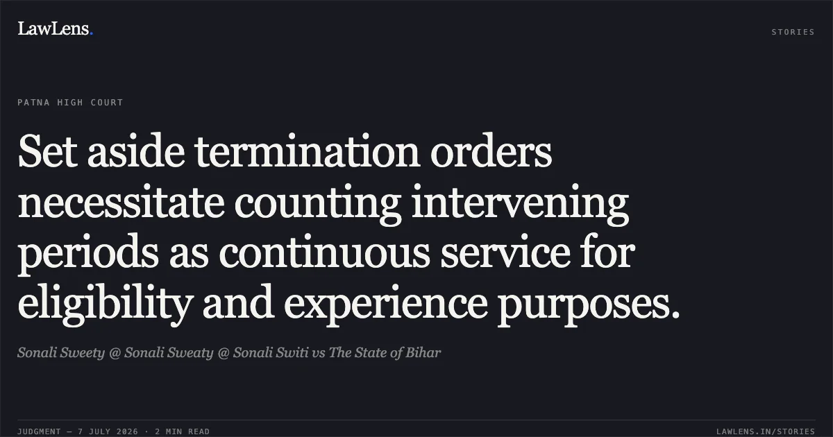 Set aside termination orders necessitate counting intervening periods as continuous service for eligibility and experience purposes.. Sonali Sweety @ Sonali Sweaty @ Sonali Switi vs The State of Bihar. Patna High Court. LawLens