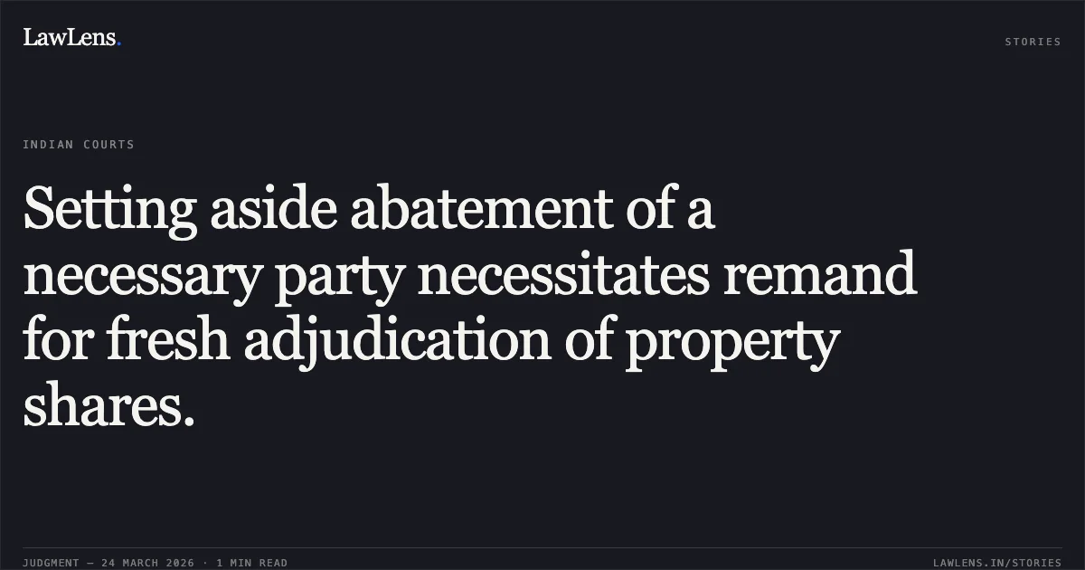 Setting aside abatement of a necessary party necessitates remand for fresh adjudication of property shares.. SMT. GEETA DEVI MODI vs PRAKASH CHAND MODI (DEAD) THROUGH LRs (a) RAJ KUMAR MODI, ADOPTED. Chhattisgarh High Court. LawLens