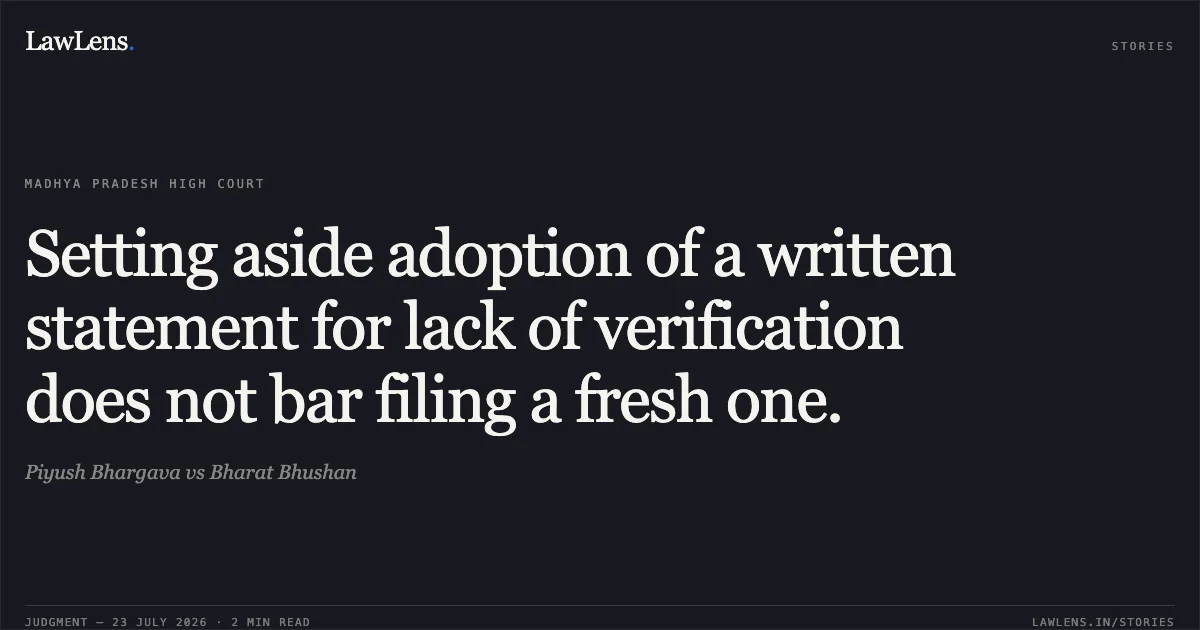 Setting aside adoption of a written statement for lack of verification does not bar filing a fresh one.. Piyush Bhargava vs Bharat Bhushan. Madhya Pradesh High Court. LawLens