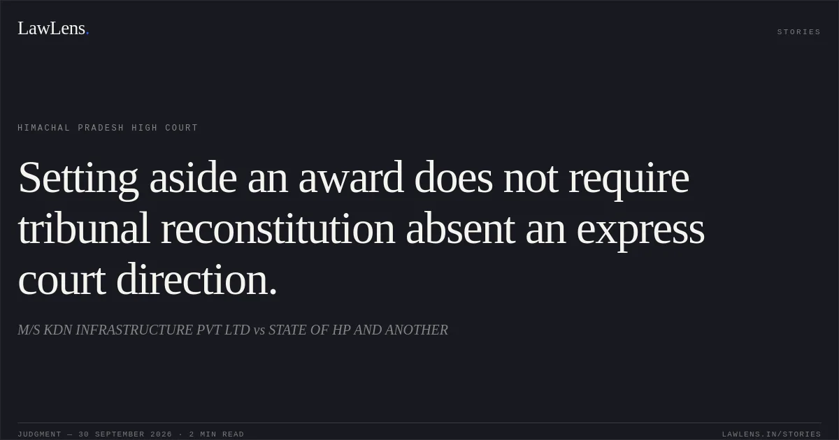 Setting aside an award does not require tribunal reconstitution absent an express court direction.. M/S KDN INFRASTRUCTURE PVT LTD vs STATE OF HP AND ANOTHER. Himachal Pradesh High Court. LawLens