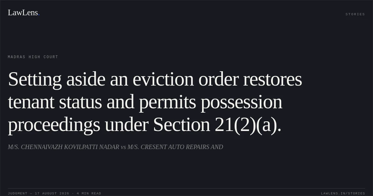 Setting aside an eviction order restores tenant status and permits possession proceedings under Section 21(2)(a).. M/S. CHENNAIVAZH KOVILPATTI NADAR vs M/S. CRESENT AUTO REPAIRS AND. Madras High Court. LawLens