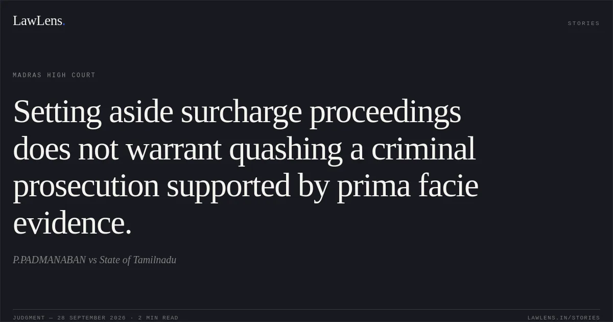 Setting aside surcharge proceedings does not warrant quashing a criminal prosecution supported by prima facie evidence.. P.PADMANABAN vs State of Tamilnadu. Madras High Court. LawLens