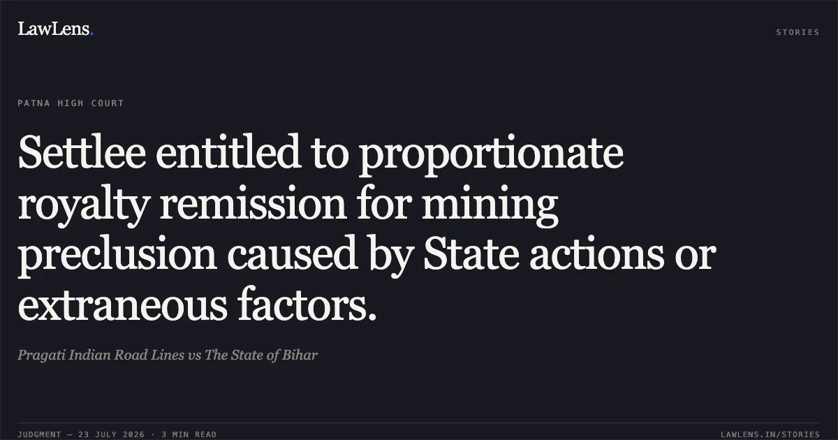 Settlee entitled to proportionate royalty remission for mining preclusion caused by State actions or extraneous factors.. Pragati Indian Road Lines vs The State of Bihar. Patna High Court. LawLens