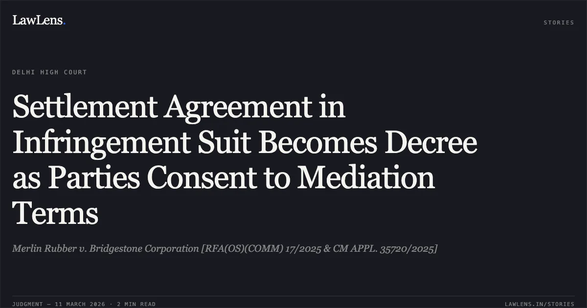 Settlement Agreement in Infringement Suit Becomes Decree as Parties Consent to Mediation Terms. Merlin Rubber v. Bridgestone Corporation [RFA(OS)(COMM) 17/2025 & CM APPL. 35720/2025]. Delhi High Court. LawLens