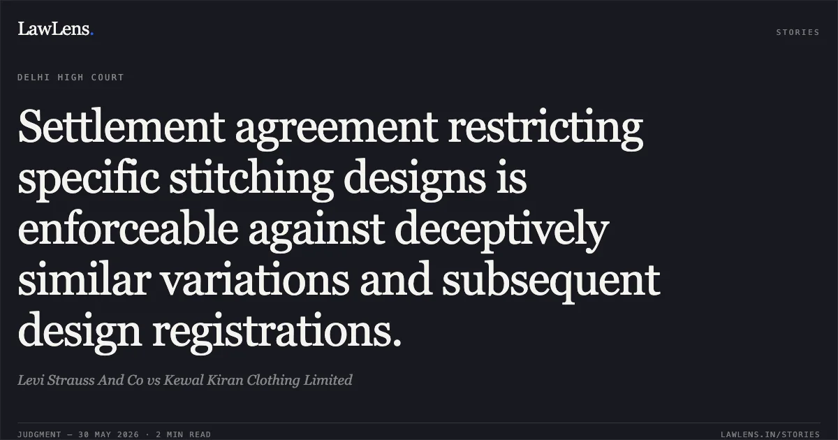 Settlement agreement restricting specific stitching designs is enforceable against deceptively similar variations and subsequent design registrations.. Levi Strauss And Co vs Kewal Kiran Clothing Limited. Delhi High Court. LawLens