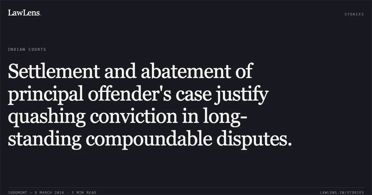 Settlement and abatement of principal offender's case justify quashing conviction in long-standing compoundable disputes.. Thakor Arjanji Sardarji (since deceased) & Ors. v. State of Gujarat [R/Criminal Revision Application No. 382 of 2015]. Gujarat High Court. LawLens
