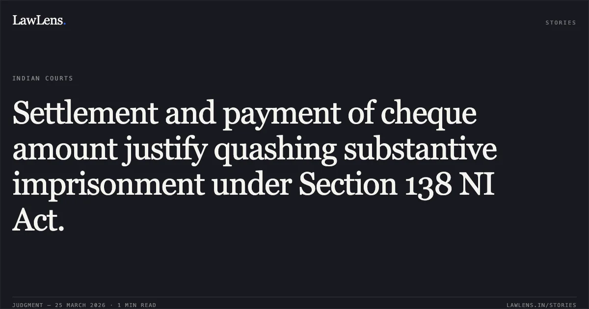 Settlement and payment of cheque amount justify quashing substantive imprisonment under Section 138 NI Act.. JAGRUTIBEN NAVINCHANDRA BISCUITWALA vs STATE OF GUJARAT. Gujarat High Court. LawLens