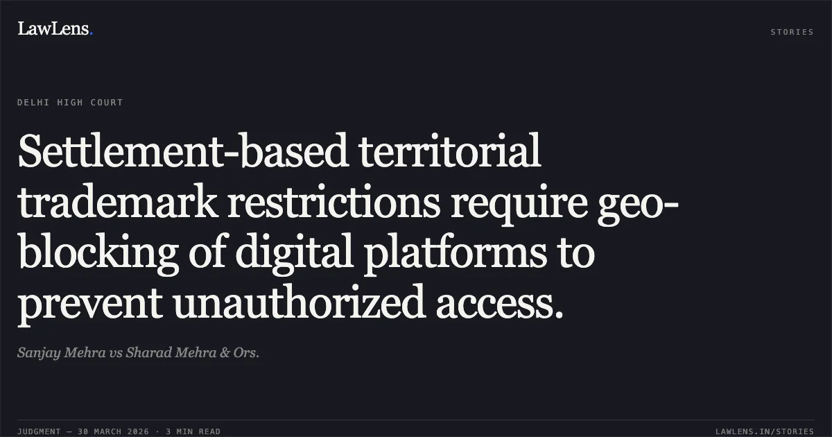 Settlement-based territorial trademark restrictions require geo-blocking of digital platforms to prevent unauthorized access.. Sanjay Mehra vs Sharad Mehra & Ors.. Delhi High Court. LawLens
