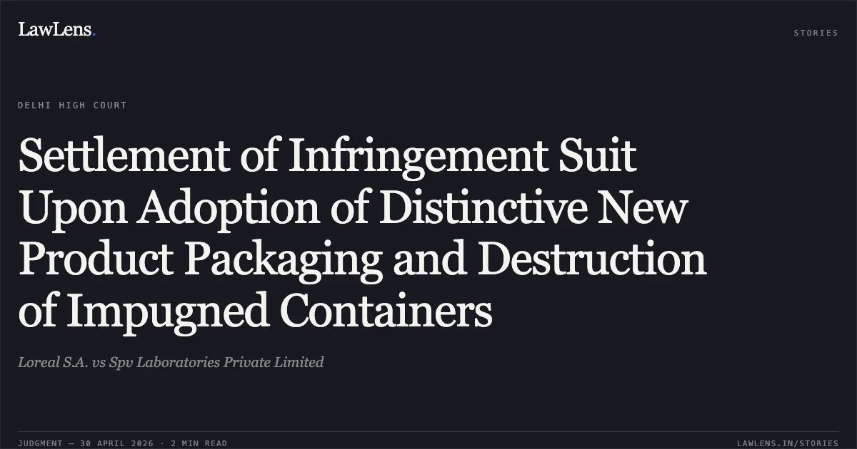 Settlement of Infringement Suit Upon Adoption of Distinctive New Product Packaging and Destruction of Impugned Containers. Loreal S.A. vs Spv Laboratories Private Limited. Delhi High Court. LawLens