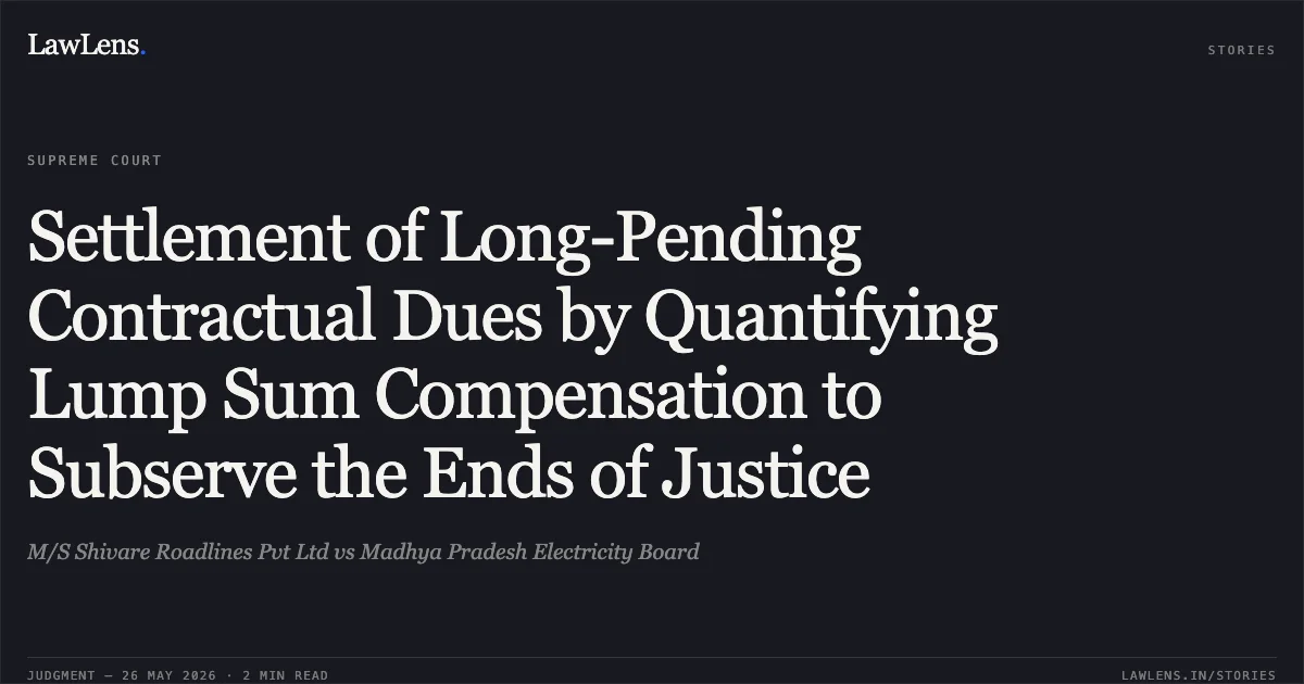 Settlement of Long-Pending Contractual Dues by Quantifying Lump Sum Compensation to Subserve the Ends of Justice. M/S Shivare Roadlines Pvt Ltd vs Madhya Pradesh Electricity Board. Supreme Court. LawLens