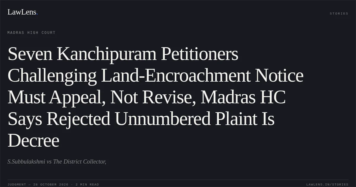 Seven Kanchipuram Petitioners Challenging Land-Encroachment Notice Must Appeal, Not Revise, Madras HC Says Rejected Unnumbered Plaint Is Decree. S.Subbulakshmi vs The District Collector,. Madras High Court. LawLens