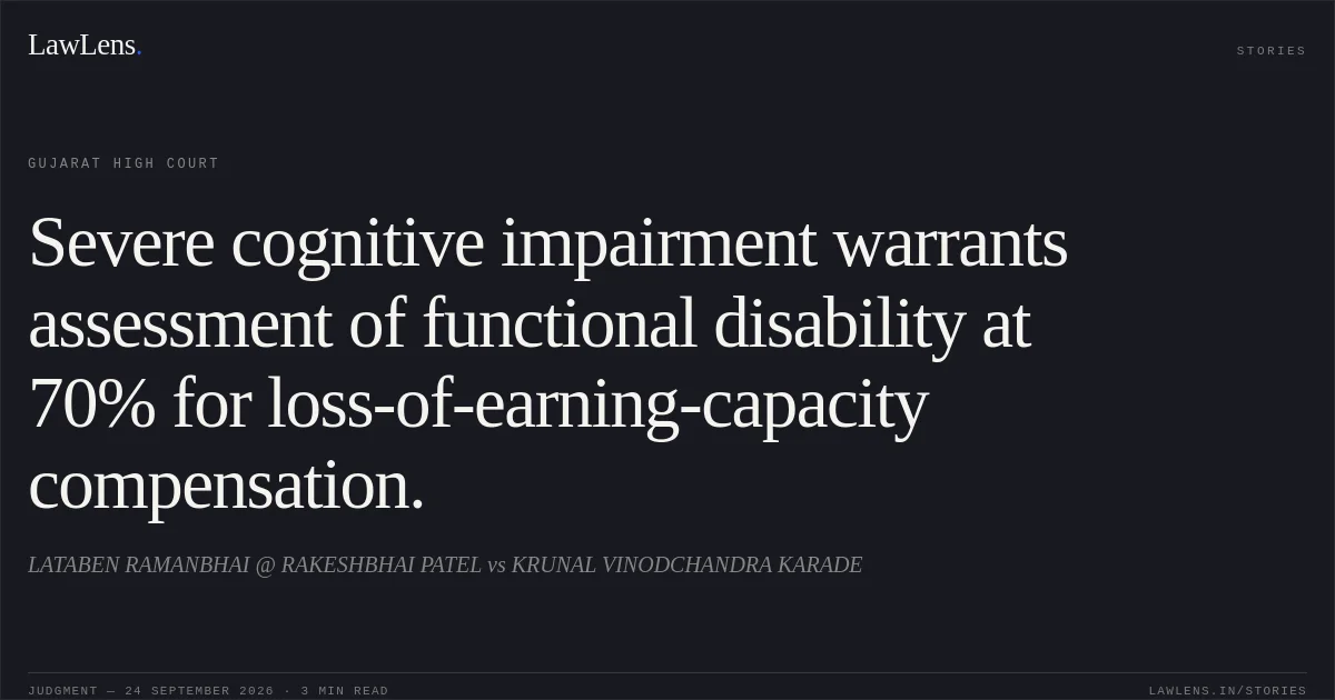 Severe cognitive impairment warrants assessment of functional disability at 70% for loss-of-earning-capacity compensation.. LATABEN RAMANBHAI @ RAKESHBHAI PATEL vs KRUNAL VINODCHANDRA KARADE. Gujarat High Court. LawLens
