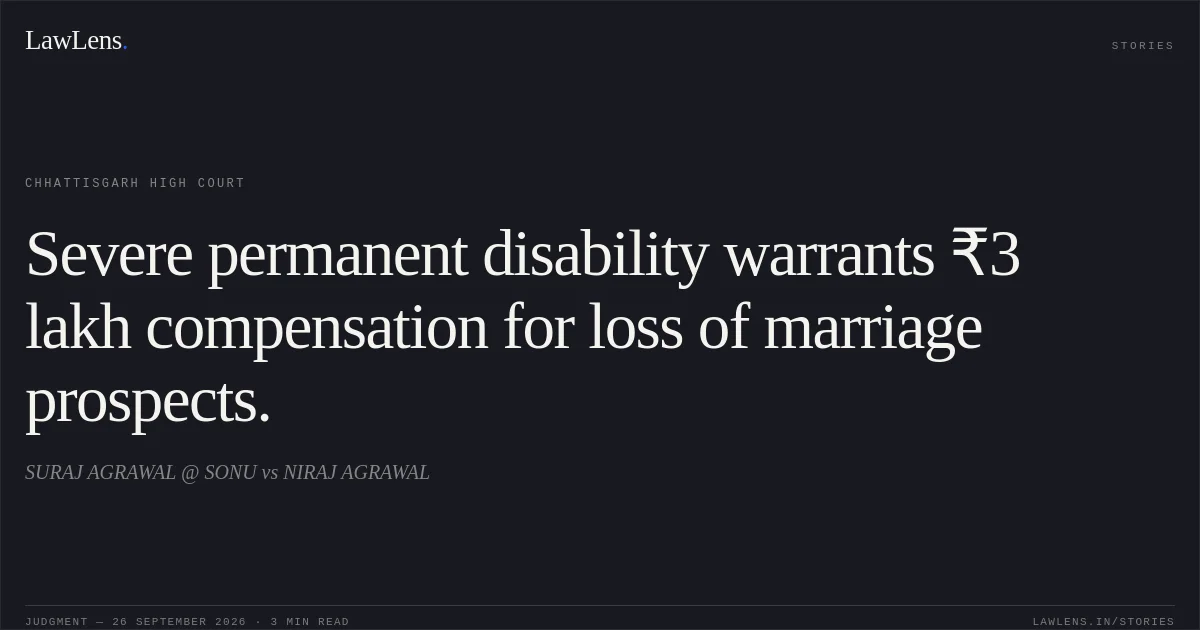Severe permanent disability warrants ₹3 lakh compensation for loss of marriage prospects.. SURAJ AGRAWAL @ SONU vs NIRAJ AGRAWAL. Chhattisgarh High Court. LawLens