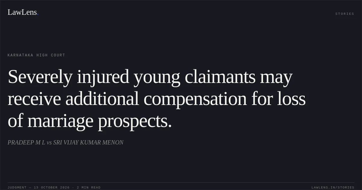 Severely injured young claimants may receive additional compensation for loss of marriage prospects.. PRADEEP M L vs SRI VIJAY KUMAR MENON. Karnataka High Court. LawLens