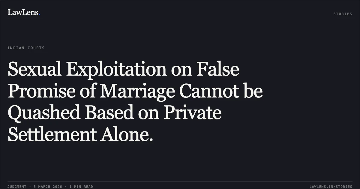 Sexual Exploitation on False Promise of Marriage Cannot be Quashed Based on Private Settlement Alone.. Birendra Jaiswal v. State of Chhattisgarh & Anr., CRMP No. 637 of 2026 (2026:CGHC:10930-DB). Chhattisgarh High Court. LawLens