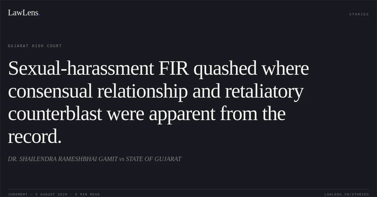 Sexual-harassment FIR quashed where consensual relationship and retaliatory counterblast were apparent from the record.. DR. SHAILENDRA RAMESHBHAI GAMIT vs STATE OF GUJARAT. Gujarat High Court. LawLens