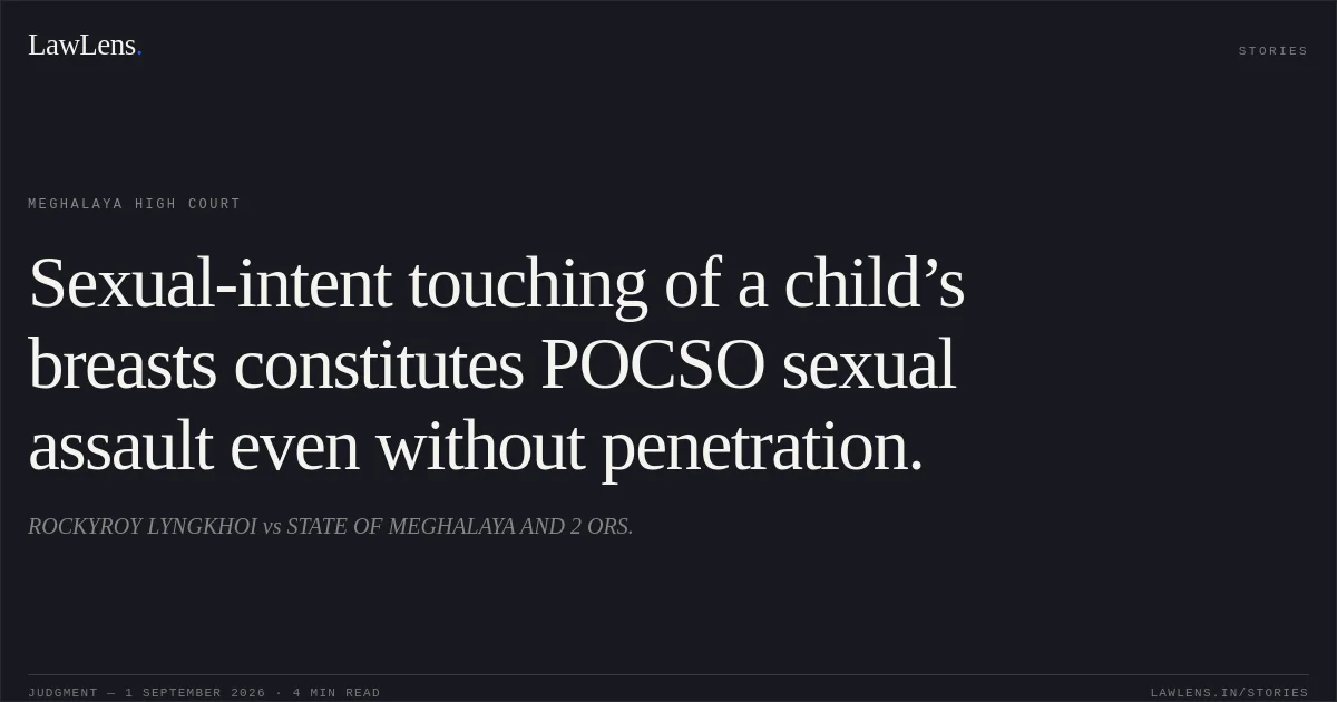 Sexual-intent touching of a child’s breasts constitutes POCSO sexual assault even without penetration.. ROCKYROY LYNGKHOI vs STATE OF MEGHALAYA  AND 2 ORS.. Meghalaya High Court. LawLens