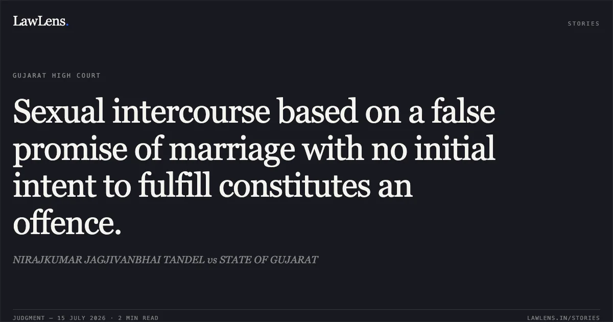 Sexual intercourse based on a false promise of marriage with no initial intent to fulfill constitutes an offence.. NIRAJKUMAR JAGJIVANBHAI TANDEL vs STATE OF GUJARAT. Gujarat High Court. LawLens