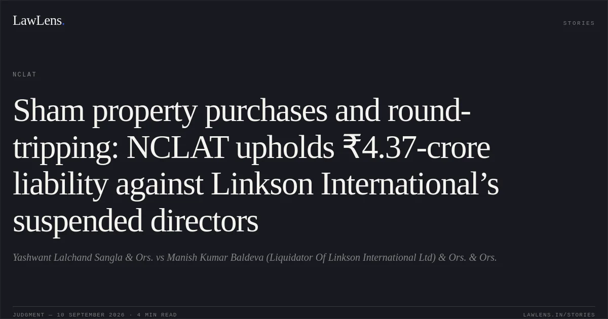Sham property purchases and round-tripping: NCLAT upholds ₹4.37-crore liability against Linkson International’s suspended directors. Yashwant Lalchand Sangla & Ors. vs Manish Kumar Baldeva (Liquidator Of Linkson International Ltd) & Ors. & Ors.. NCLAT. LawLens
