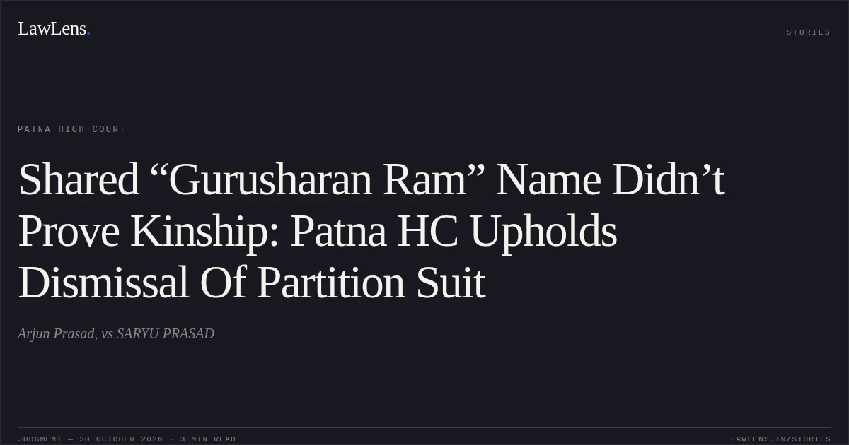 Shared “Gurusharan Ram” Name Didn’t Prove Kinship: Patna HC Upholds Dismissal Of Partition Suit. Arjun Prasad, vs SARYU PRASAD. Patna High Court. LawLens
