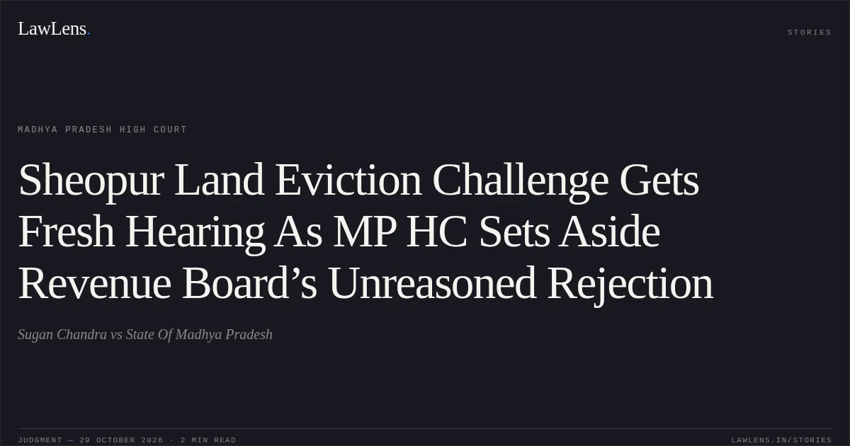 Sheopur Land Eviction Challenge Gets Fresh Hearing As MP HC Sets Aside Revenue Board’s Unreasoned Rejection. Sugan Chandra vs State Of Madhya Pradesh. Madhya Pradesh High Court. LawLens