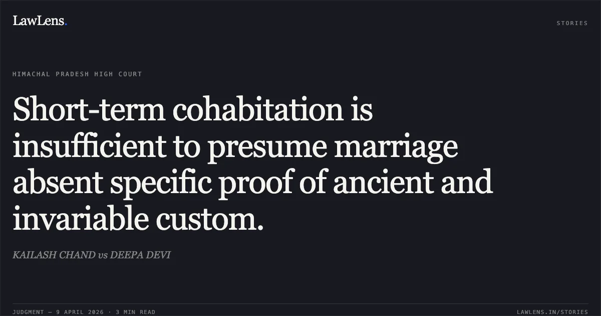 Short-term cohabitation is insufficient to presume marriage absent specific proof of ancient and invariable custom.. KAILASH CHAND vs DEEPA DEVI. High Court of Himachal Pradesh. LawLens