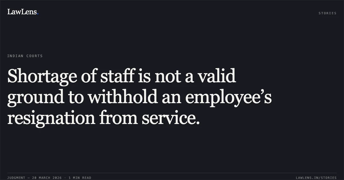 Shortage of staff is not a valid ground to withhold an employee’s resignation from service.. MANISH KUMAR vs N.F.RAILWAY. Central Administrative Tribunal. LawLens