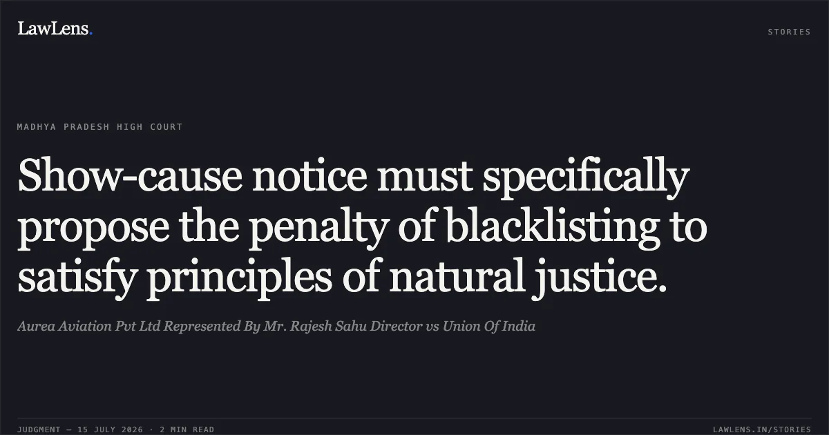 Show-cause notice must specifically propose the penalty of blacklisting to satisfy principles of natural justice.. Aurea Aviation Pvt Ltd Represented By Mr. Rajesh Sahu Director vs Union Of India. Madhya Pradesh High Court. LawLens