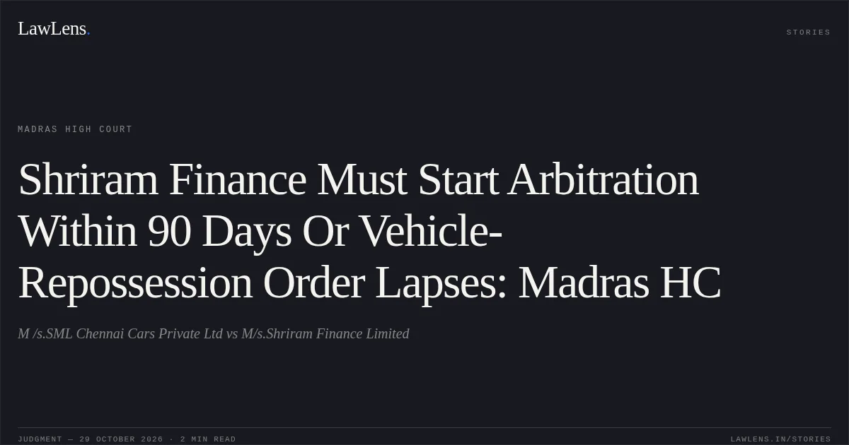Shriram Finance Must Start Arbitration Within 90 Days Or Vehicle-Repossession Order Lapses: Madras HC. M /s.SML Chennai Cars Private Ltd vs M/s.Shriram Finance Limited. Madras High Court. LawLens